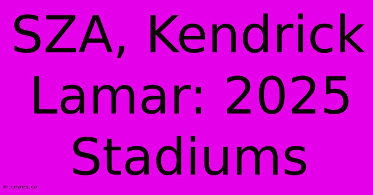 SZA, Kendrick Lamar: 2025 Stadiums