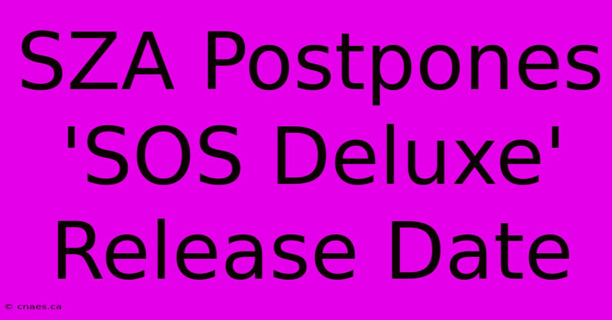 SZA Postpones 'SOS Deluxe' Release Date