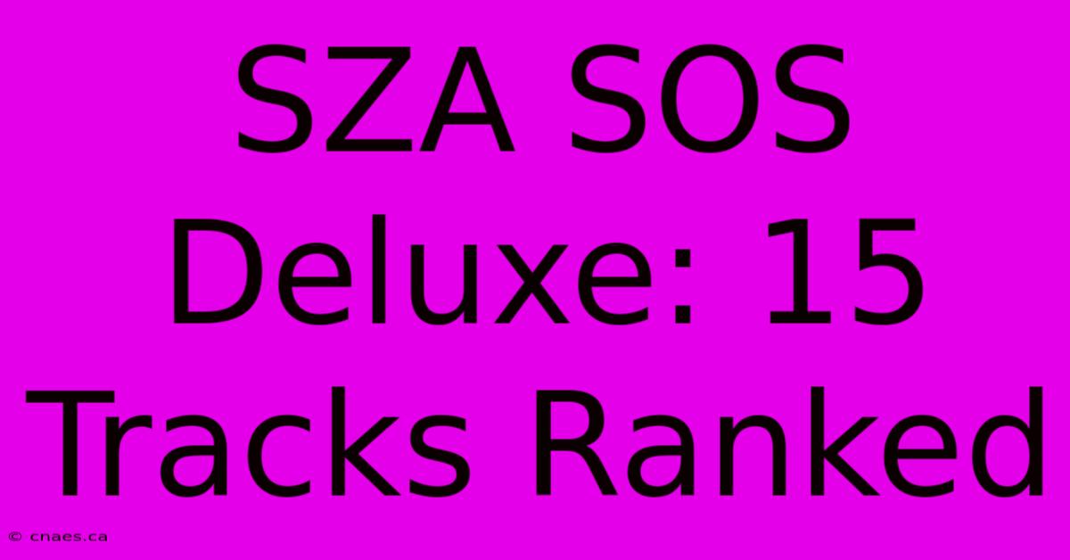 SZA SOS Deluxe: 15 Tracks Ranked