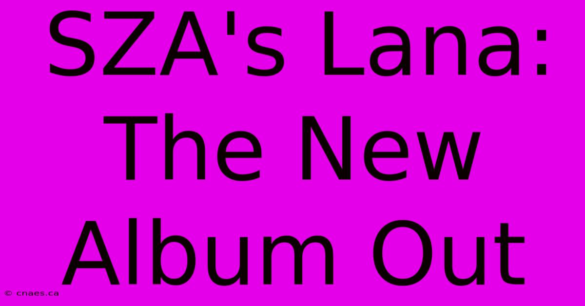 SZA's Lana: The New Album Out