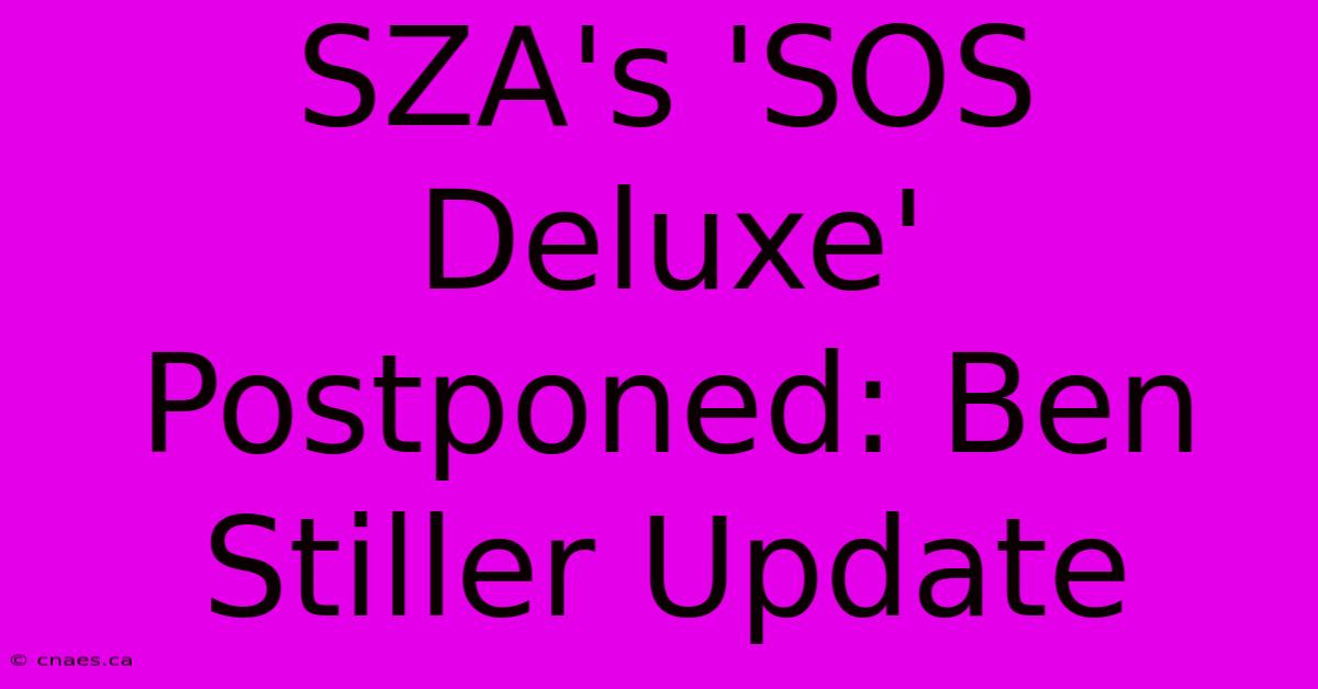 SZA's 'SOS Deluxe' Postponed: Ben Stiller Update