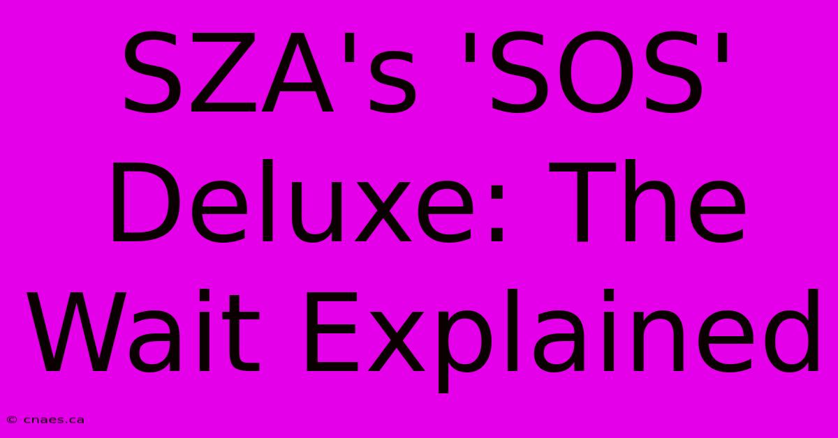 SZA's 'SOS' Deluxe: The Wait Explained