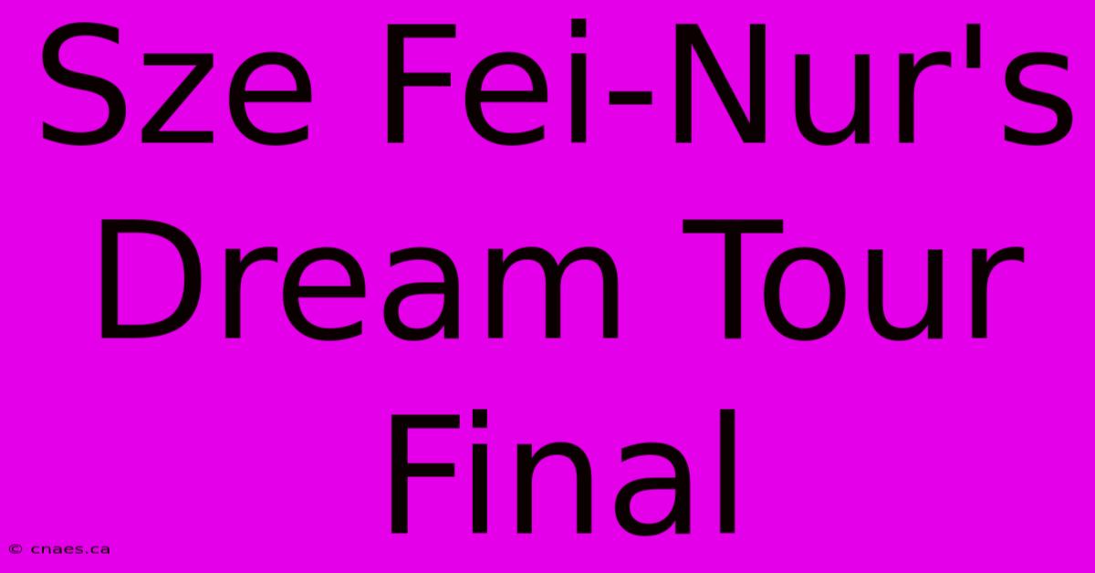 Sze Fei-Nur's Dream Tour Final