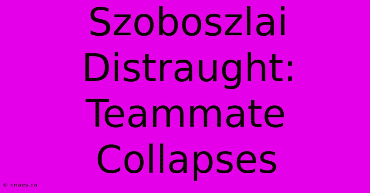 Szoboszlai Distraught: Teammate Collapses