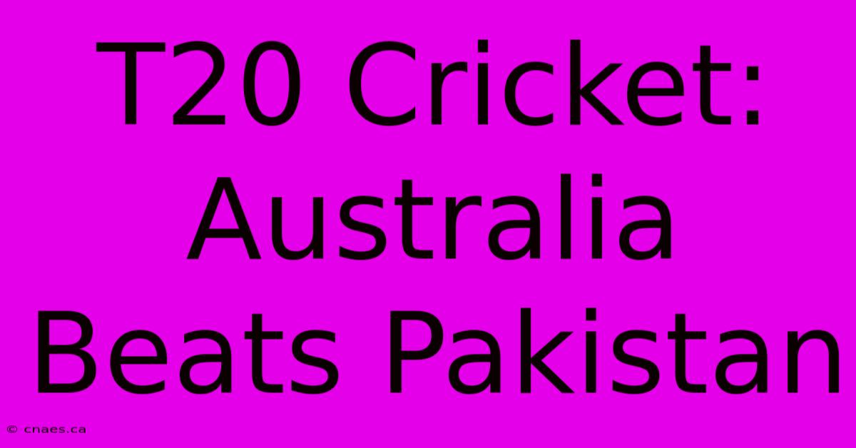 T20 Cricket: Australia Beats Pakistan 