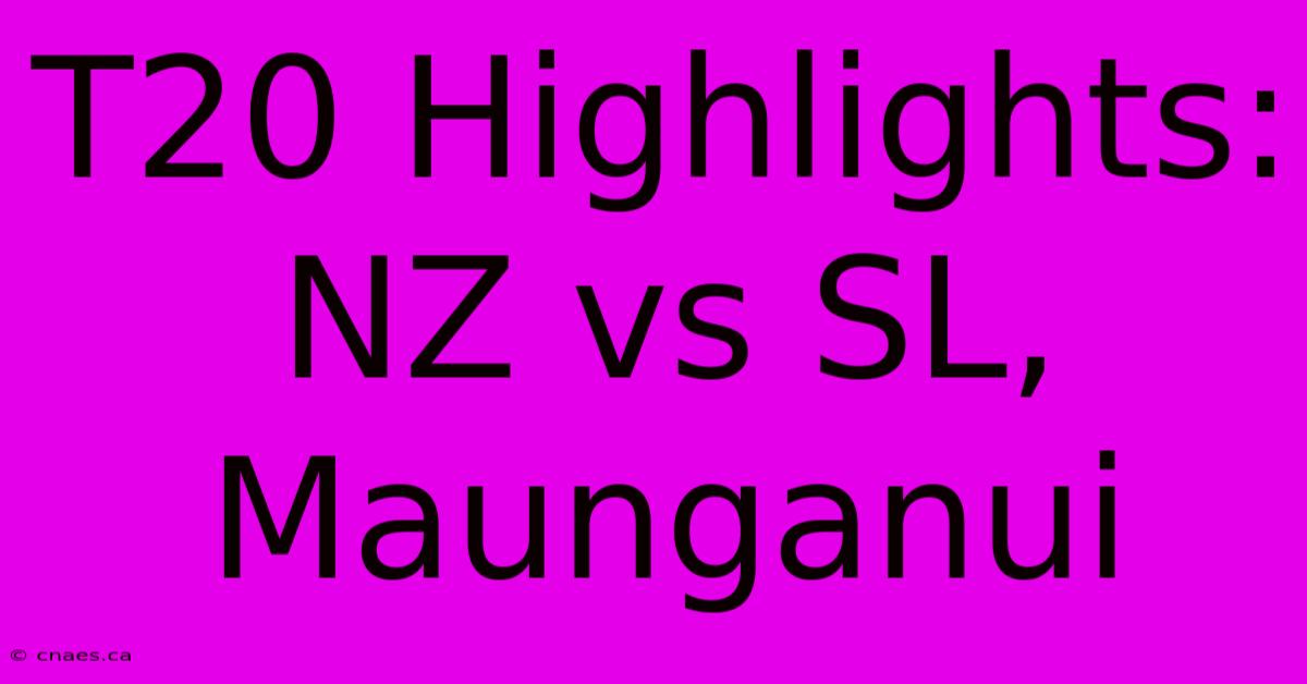 T20 Highlights: NZ Vs SL, Maunganui