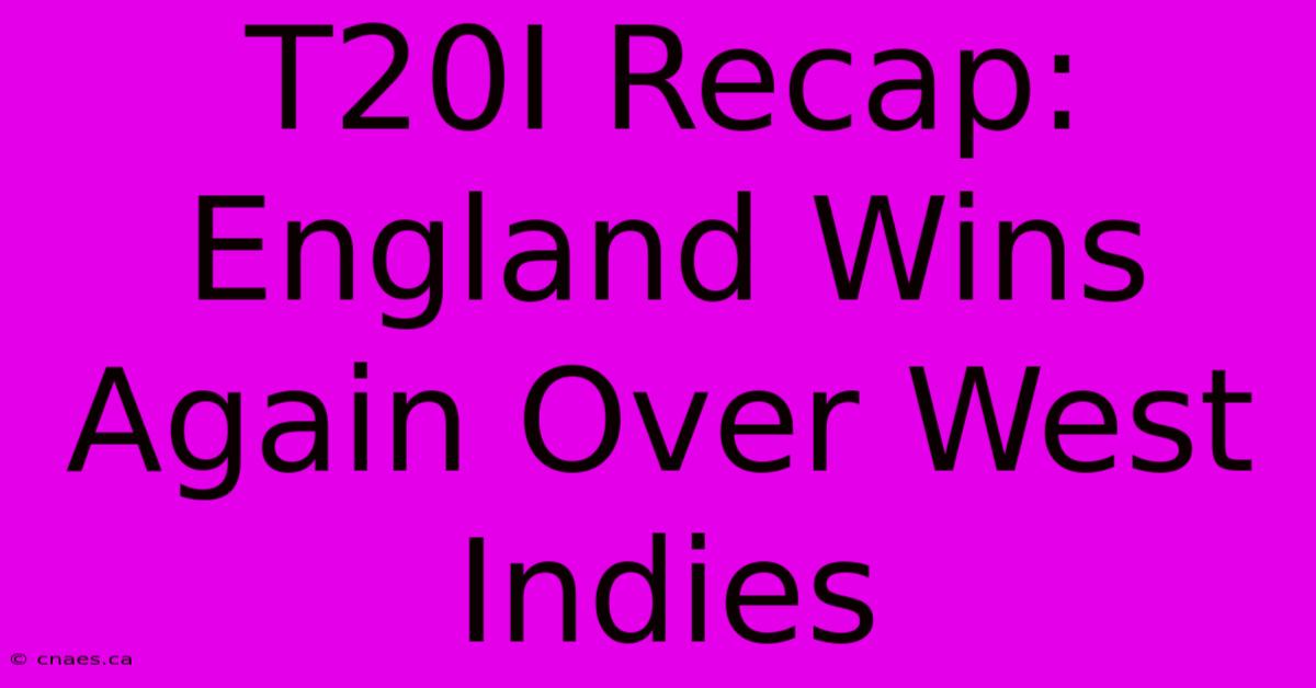 T20I Recap: England Wins Again Over West Indies 