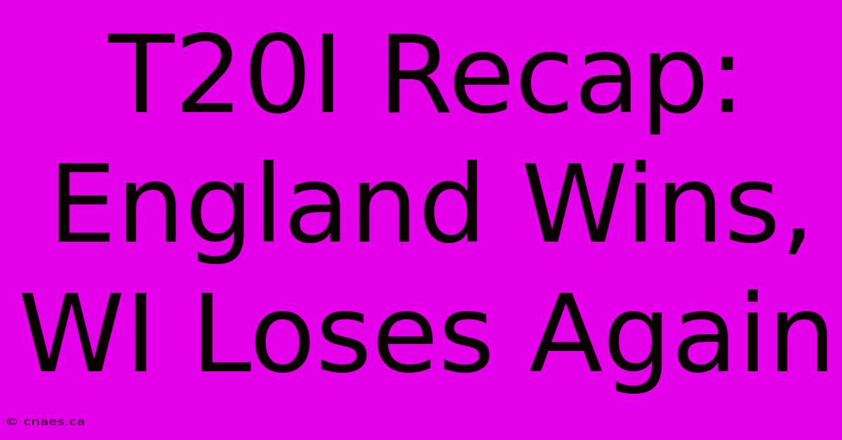 T20I Recap: England Wins, WI Loses Again