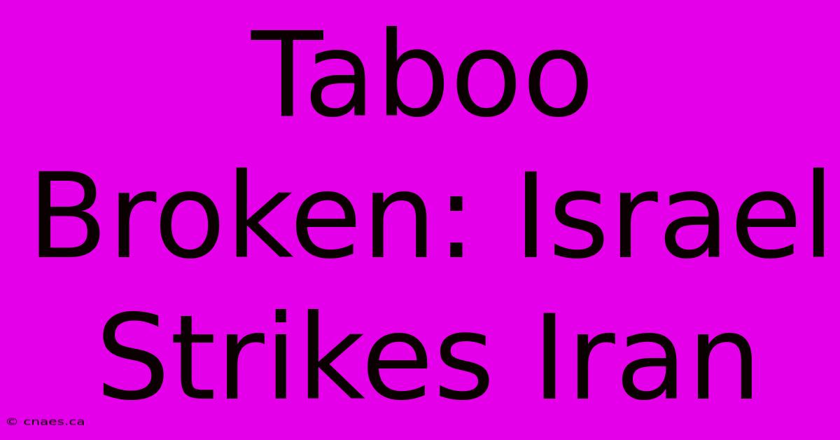 Taboo Broken: Israel Strikes Iran