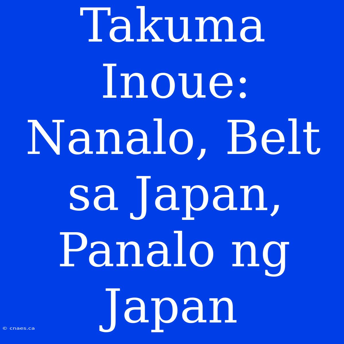 Takuma Inoue: Nanalo, Belt Sa Japan, Panalo Ng Japan