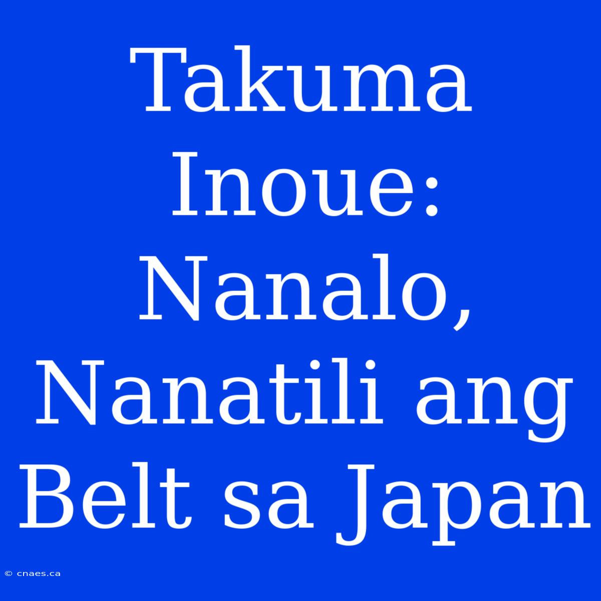 Takuma Inoue: Nanalo, Nanatili Ang Belt Sa Japan