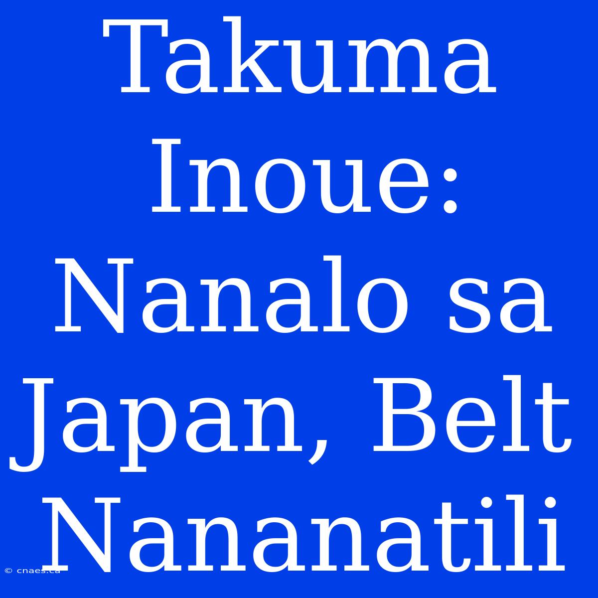 Takuma Inoue: Nanalo Sa Japan, Belt Nananatili