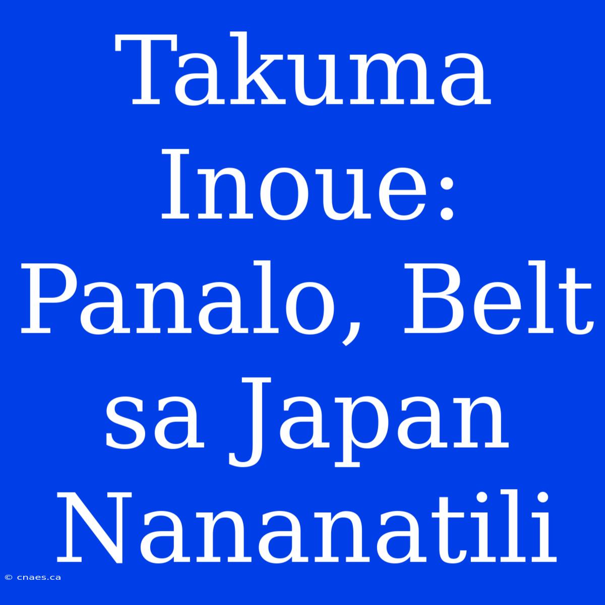 Takuma Inoue: Panalo, Belt Sa Japan Nananatili