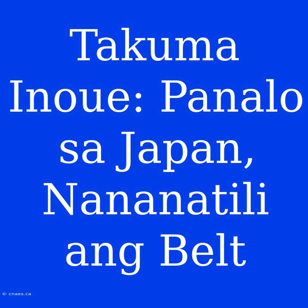 Takuma Inoue: Panalo Sa Japan, Nananatili Ang Belt