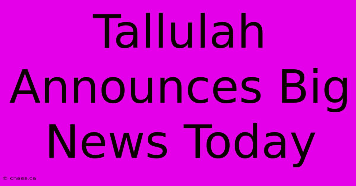 Tallulah Announces Big News Today