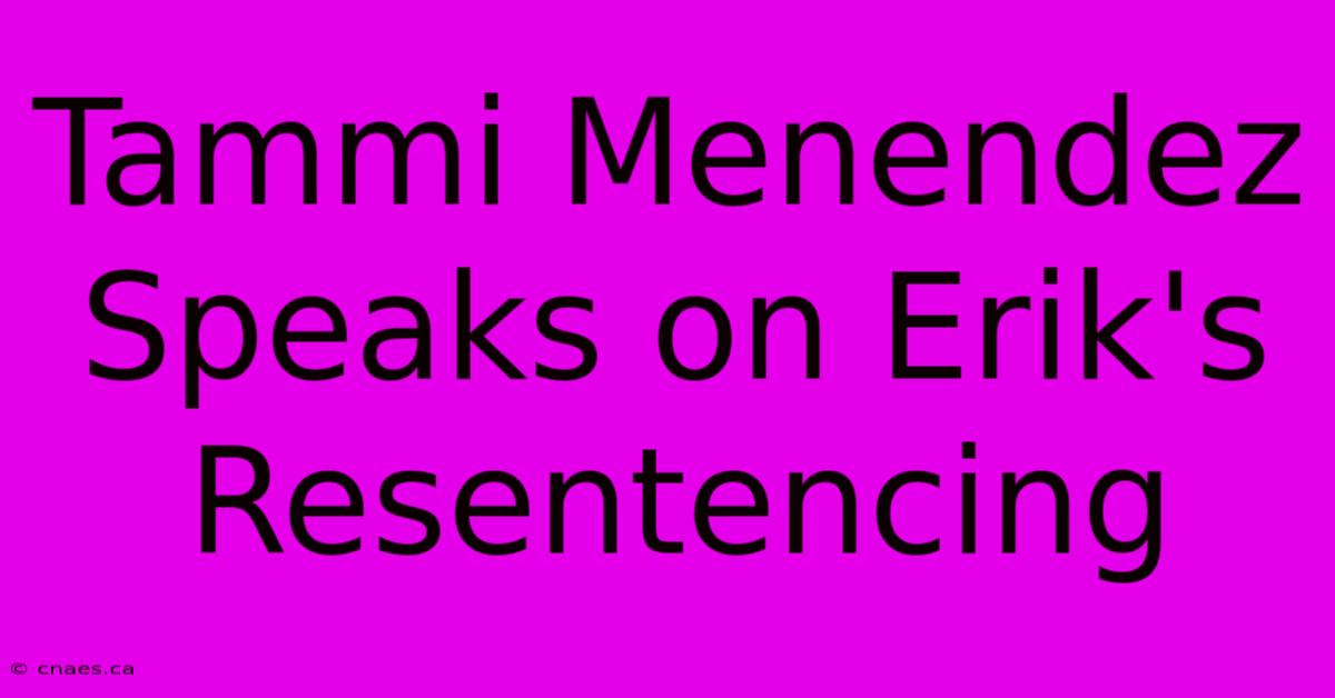 Tammi Menendez Speaks On Erik's Resentencing