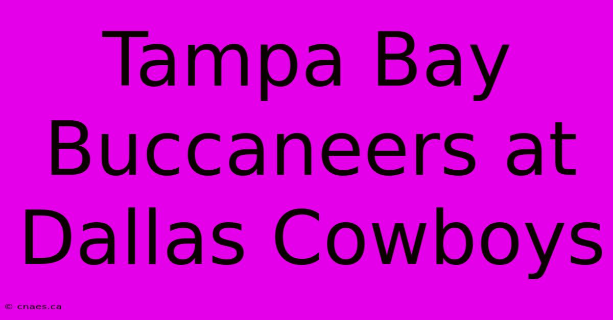 Tampa Bay Buccaneers At Dallas Cowboys