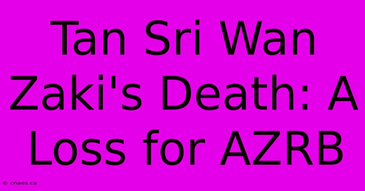 Tan Sri Wan Zaki's Death: A Loss For AZRB 