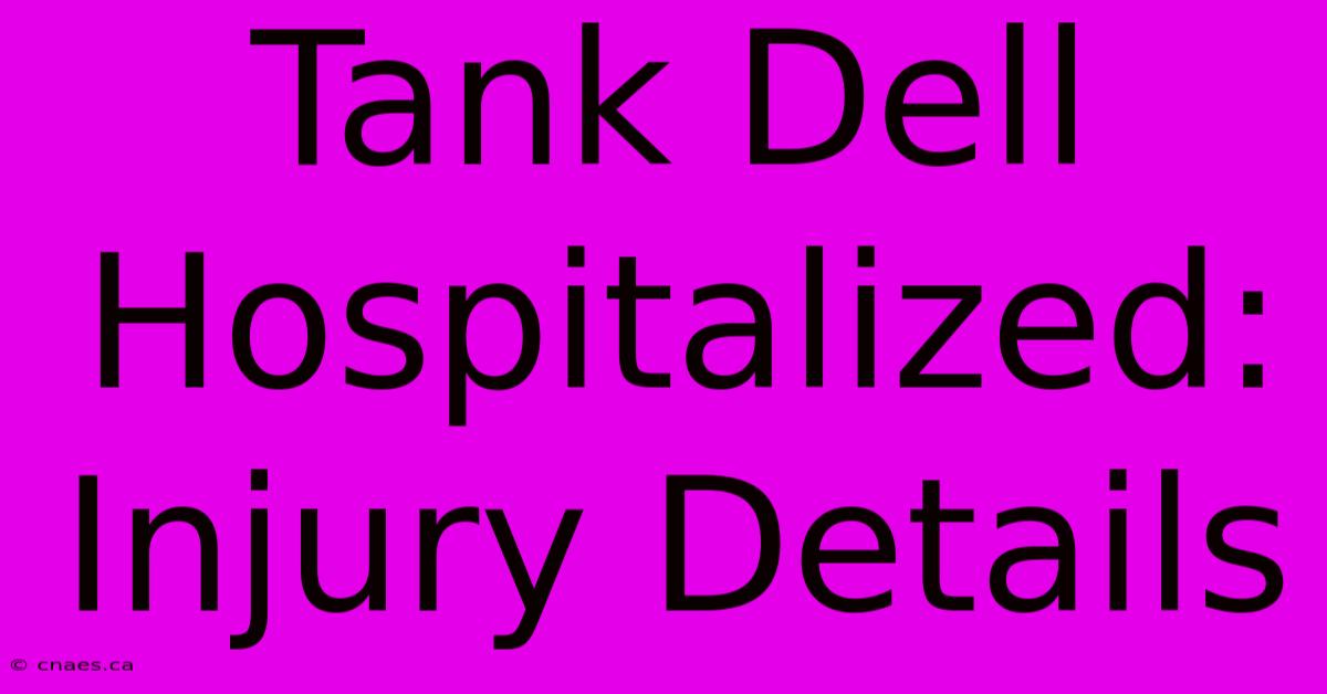 Tank Dell Hospitalized: Injury Details