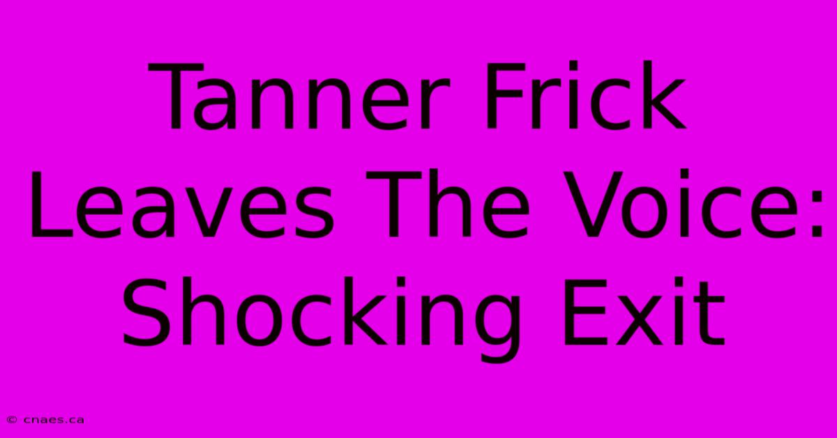 Tanner Frick Leaves The Voice: Shocking Exit