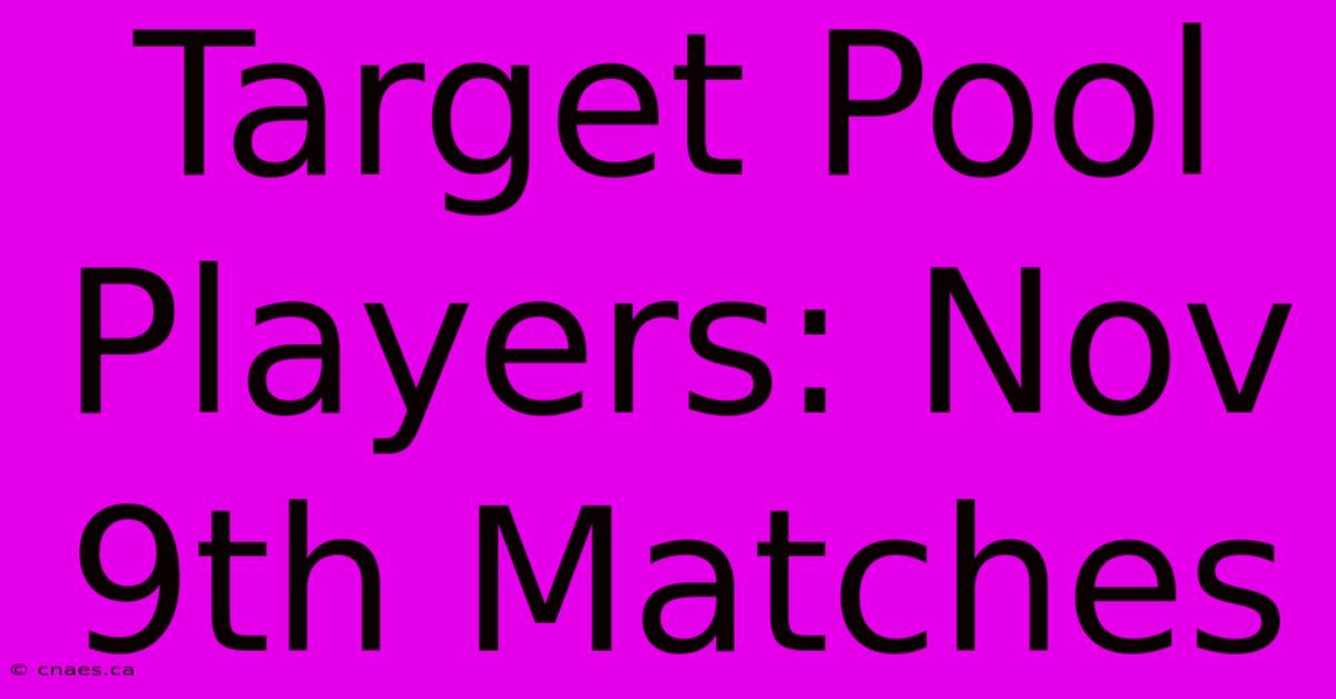 Target Pool Players: Nov 9th Matches