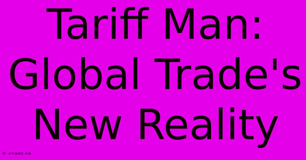 Tariff Man: Global Trade's New Reality