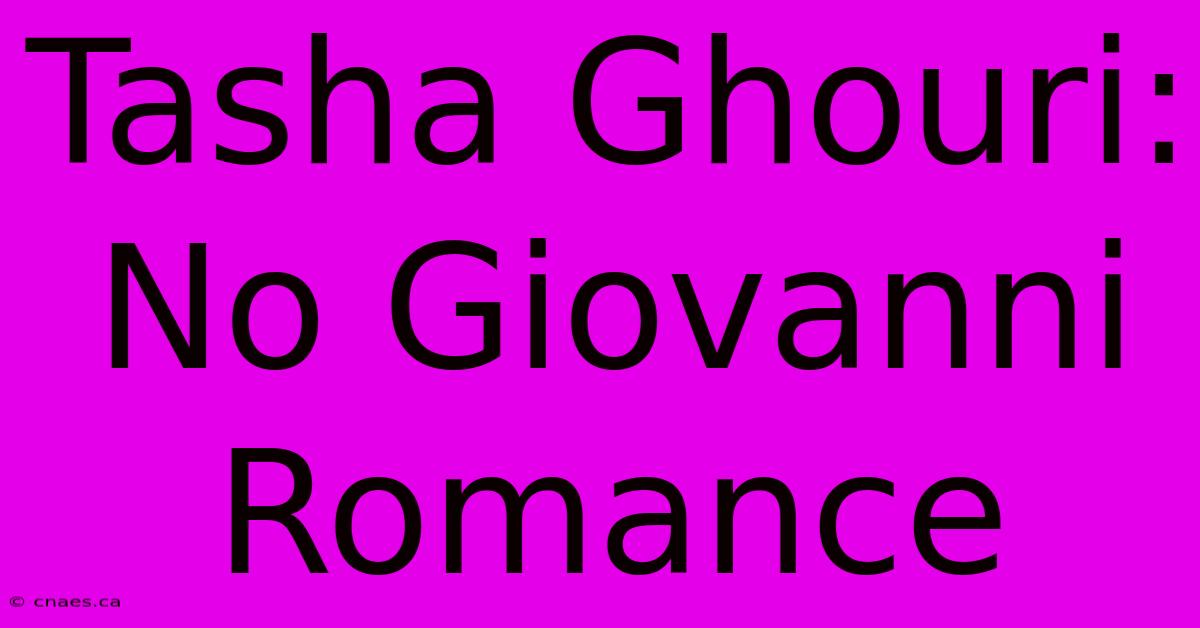 Tasha Ghouri: No Giovanni Romance