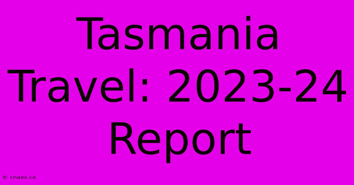 Tasmania Travel: 2023-24 Report