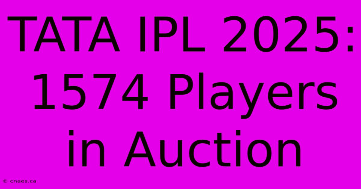 TATA IPL 2025: 1574 Players In Auction