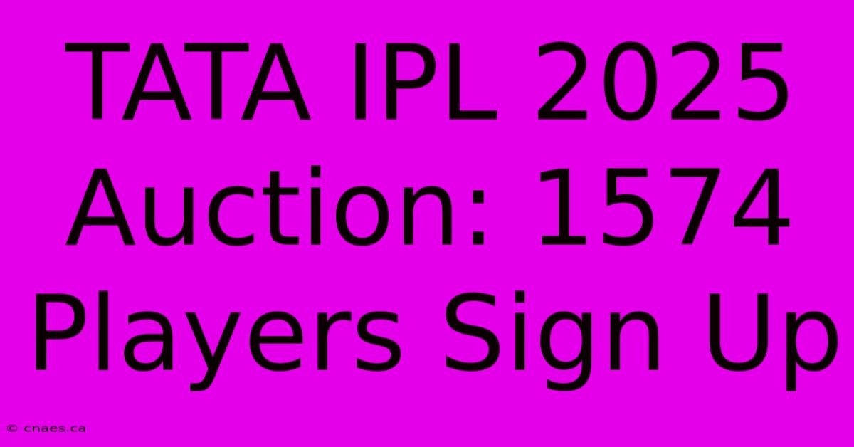 TATA IPL 2025 Auction: 1574 Players Sign Up