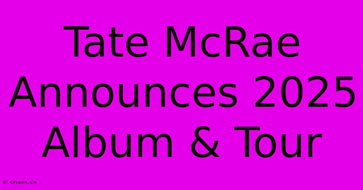 Tate McRae Announces 2025 Album & Tour 