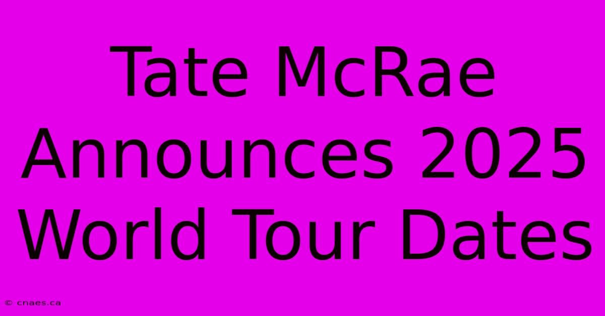 Tate McRae Announces 2025 World Tour Dates