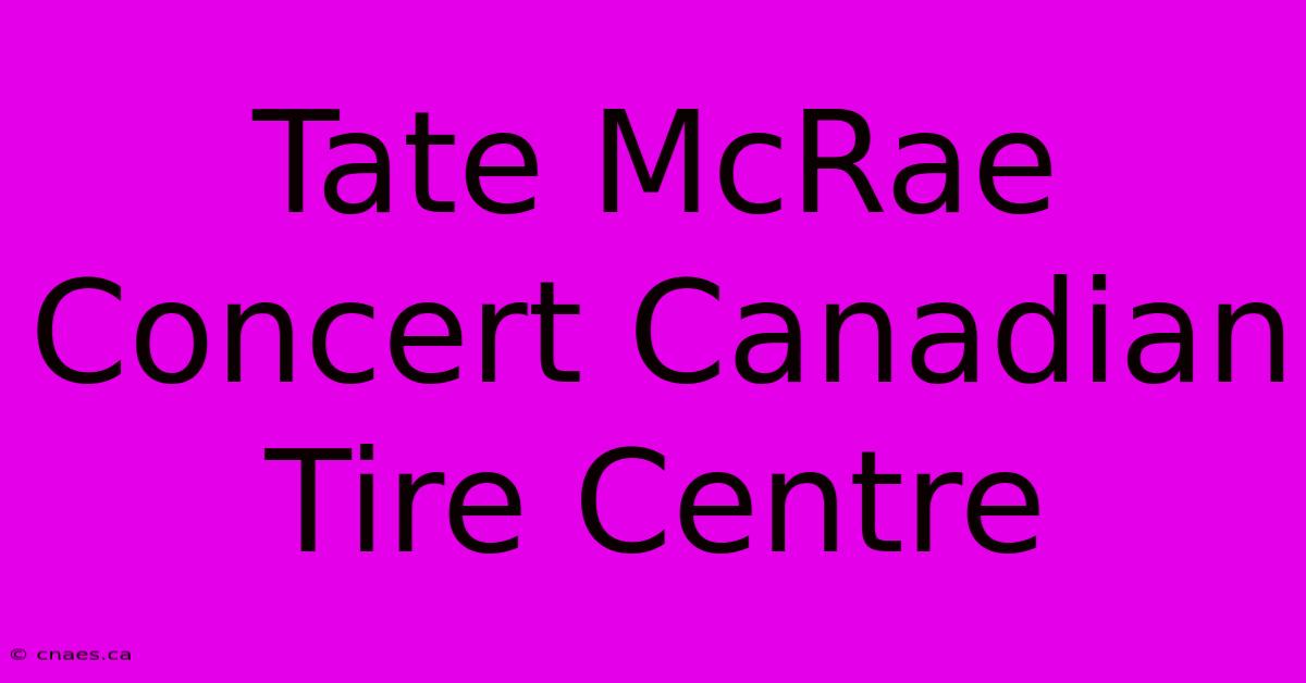 Tate McRae Concert Canadian Tire Centre