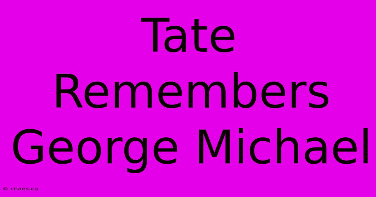 Tate Remembers George Michael