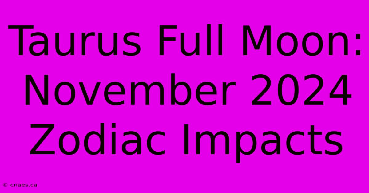 Taurus Full Moon: November 2024 Zodiac Impacts