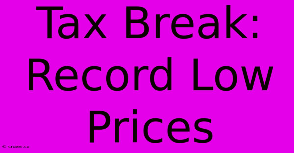 Tax Break: Record Low Prices