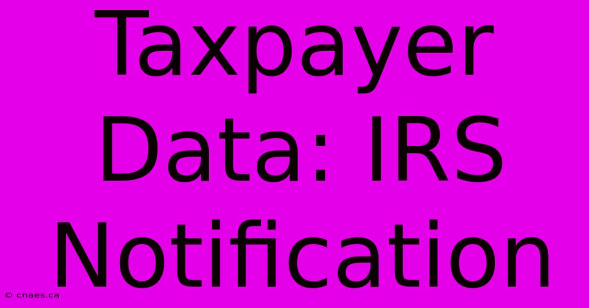 Taxpayer Data: IRS Notification