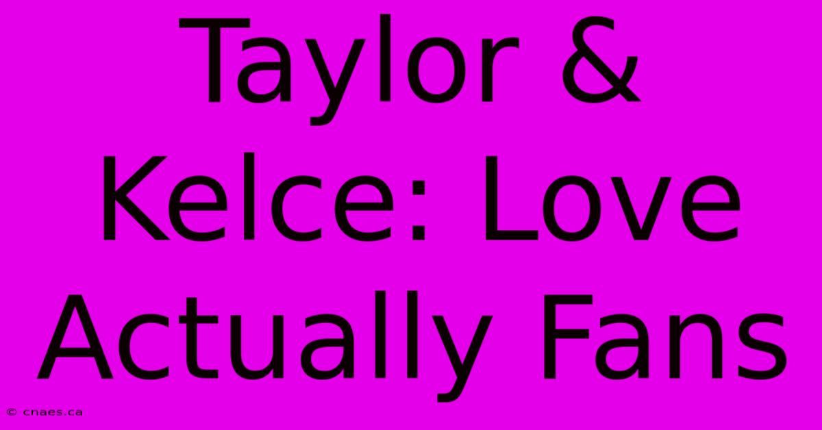 Taylor & Kelce: Love Actually Fans