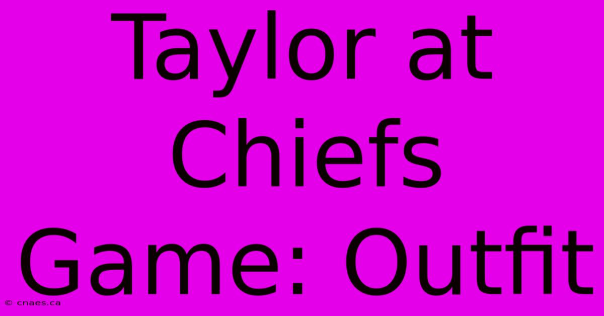 Taylor At Chiefs Game: Outfit