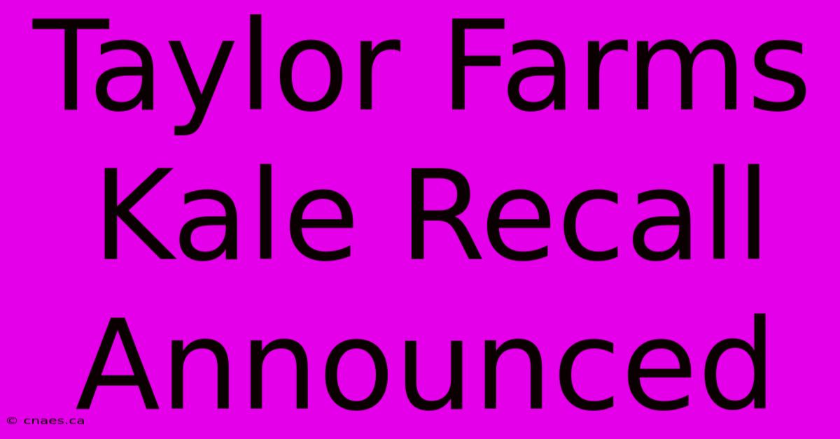 Taylor Farms Kale Recall Announced