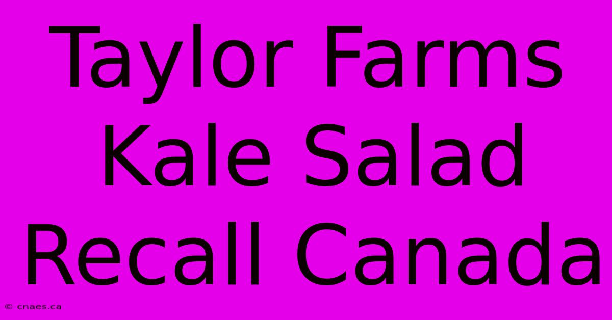 Taylor Farms Kale Salad Recall Canada