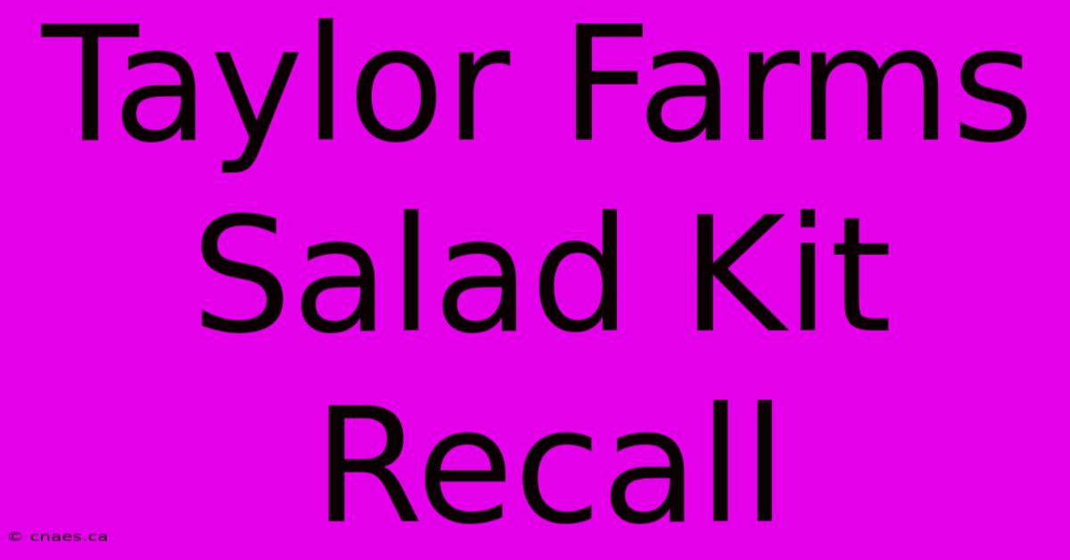 Taylor Farms Salad Kit Recall