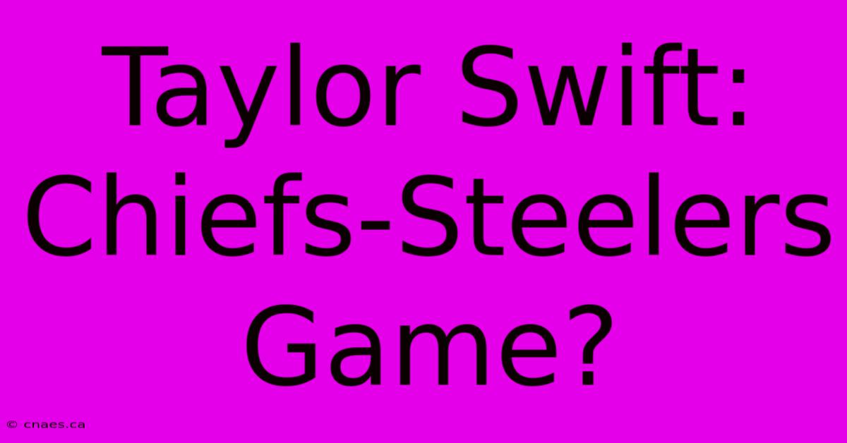 Taylor Swift: Chiefs-Steelers Game?