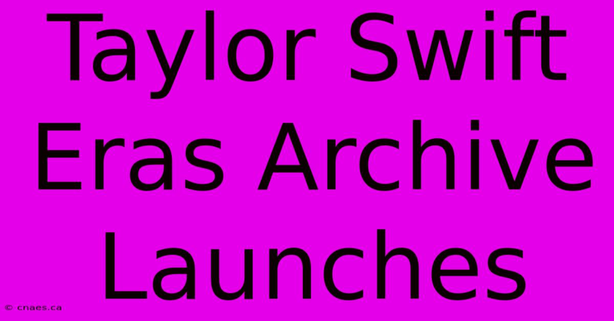 Taylor Swift Eras Archive Launches