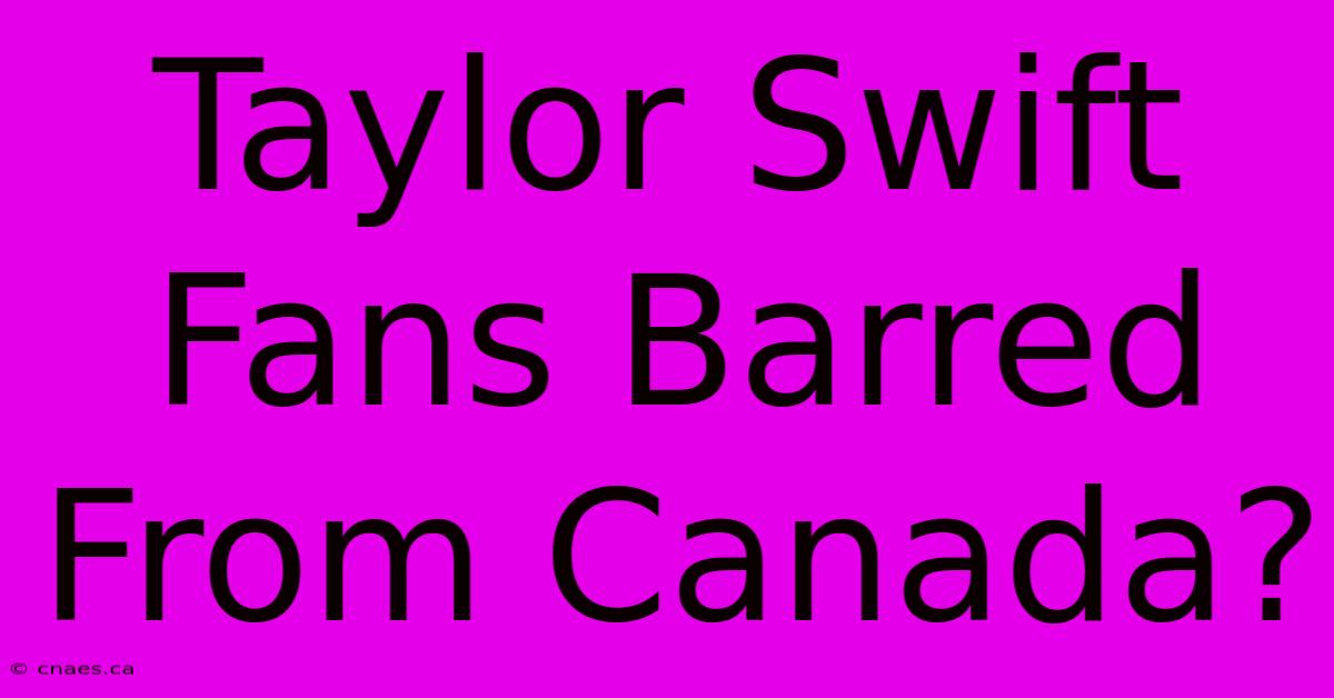 Taylor Swift Fans Barred From Canada?