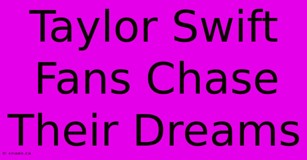 Taylor Swift Fans Chase Their Dreams