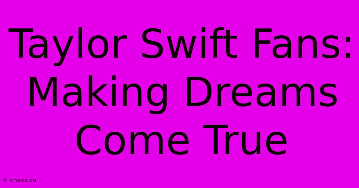 Taylor Swift Fans: Making Dreams Come True