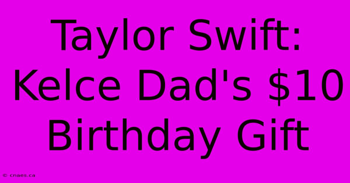 Taylor Swift: Kelce Dad's $10 Birthday Gift