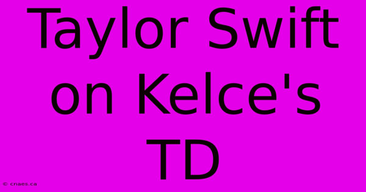 Taylor Swift On Kelce's TD