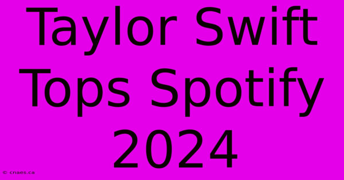 Taylor Swift Tops Spotify 2024